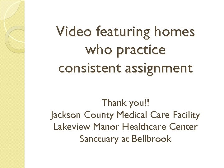 Video featuring homes who practice consistent assignment Thank you!! Jackson County Medical Care Facility