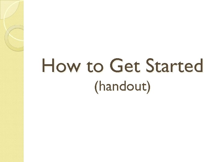 How to Get Started (handout) 