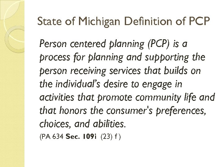 State of Michigan Definition of PCP Person centered planning (PCP) is a process for