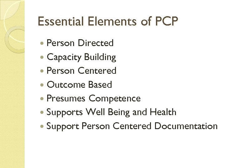 Essential Elements of PCP Person Directed Capacity Building Person Centered Outcome Based Presumes Competence