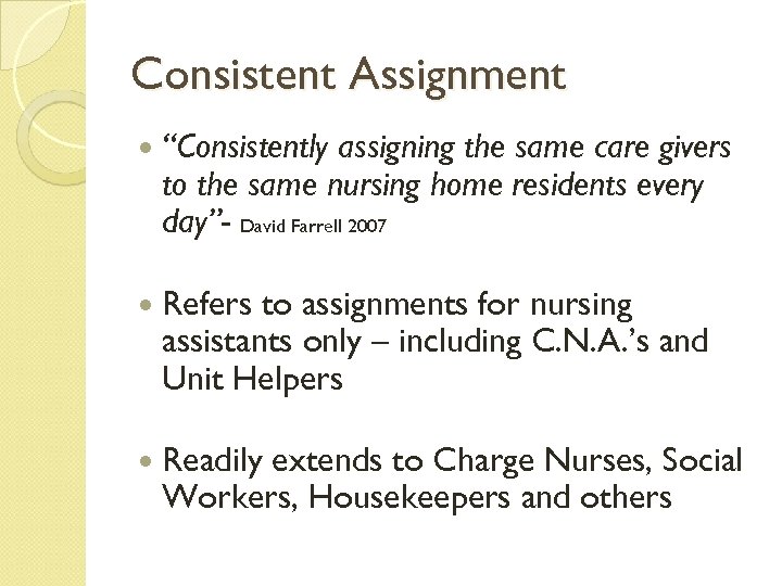 Consistent Assignment “Consistently assigning the same care givers to the same nursing home residents