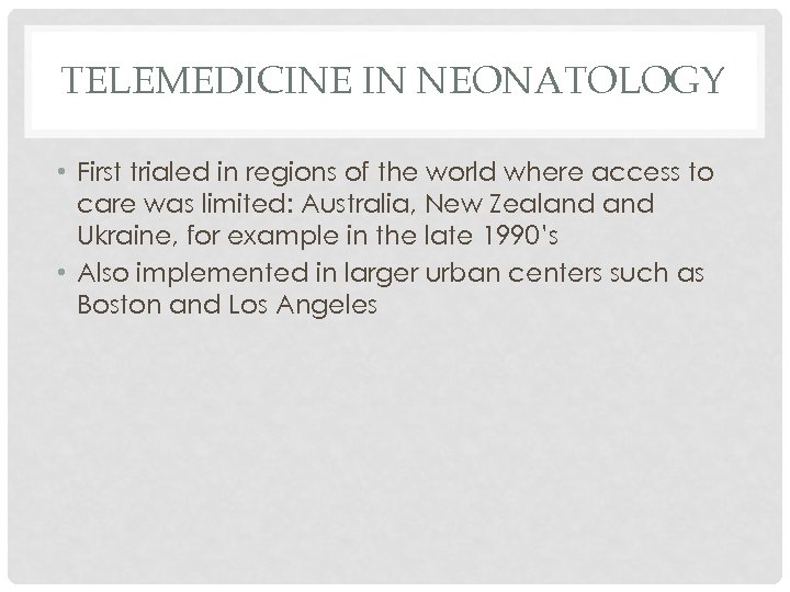 TELEMEDICINE IN NEONATOLOGY • First trialed in regions of the world where access to