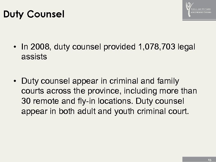 Duty Counsel • In 2008, duty counsel provided 1, 078, 703 legal assists •