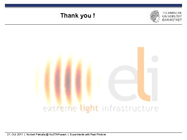 Thank you ! 21. Oct. 2011 | Norbert Pietralla @ Nu. STAR-week | Experiments