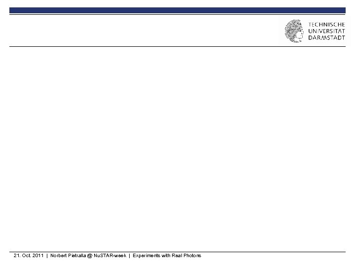 21. Oct. 2011 | Norbert Pietralla @ Nu. STAR-week | Experiments with Real Photons