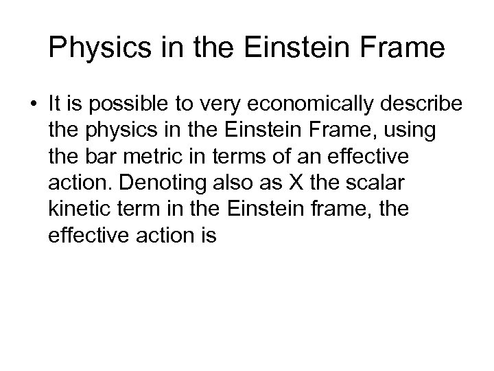 Physics in the Einstein Frame • It is possible to very economically describe the