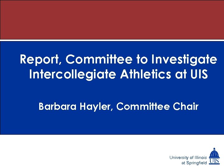 Report, Committee to Investigate Intercollegiate Athletics at UIS Barbara Hayler, Committee Chair University of