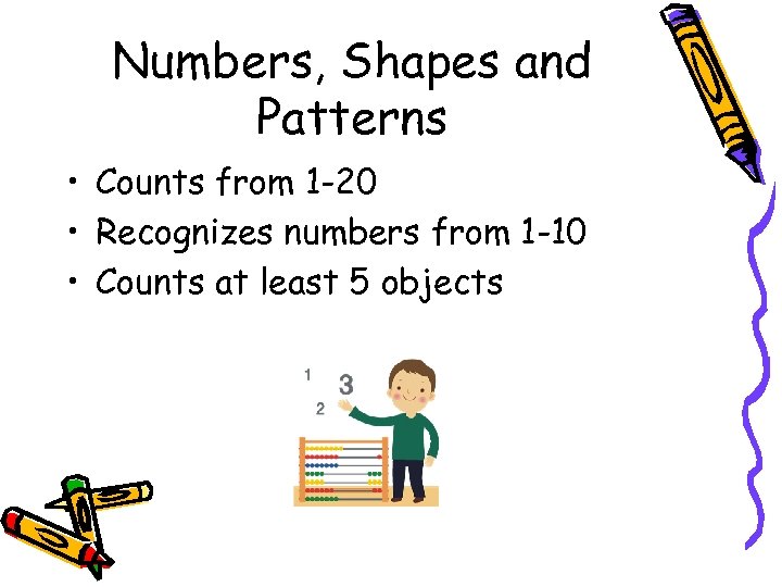 Numbers, Shapes and Patterns • Counts from 1 -20 • Recognizes numbers from 1