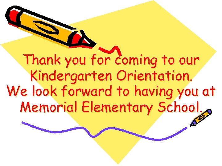 Thank you for coming to our Kindergarten Orientation. We look forward to having you