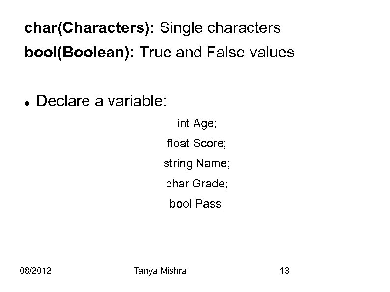 char(Characters): Single characters bool(Boolean): True and False values Declare a variable: int Age; float