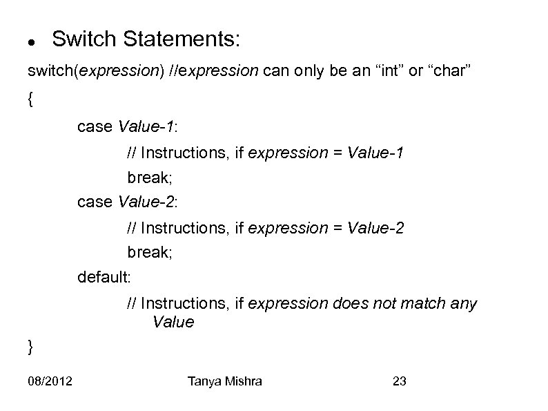  Switch Statements: switch(expression) //expression can only be an “int” or “char” { case