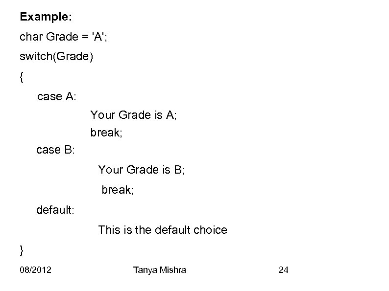 Example: char Grade = 'A'; switch(Grade) { case A: Your Grade is A; break;