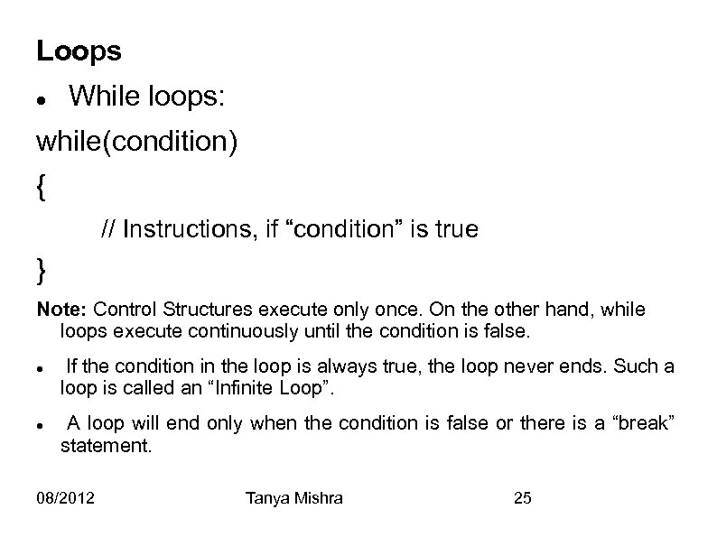 Loops While loops: while(condition) { // Instructions, if “condition” is true } Note: Control