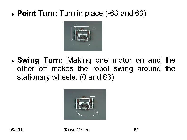  Point Turn: Turn in place (-63 and 63) Swing Turn: Making one motor