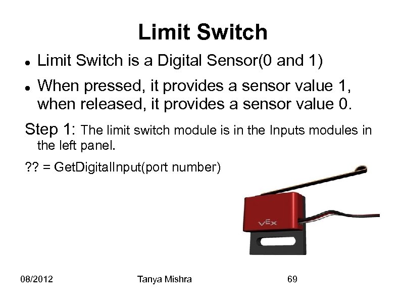 Limit Switch is a Digital Sensor(0 and 1) When pressed, it provides a sensor