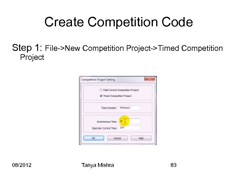 Create Competition Code Step 1: File->New Competition Project->Timed Competition Project 08/2012 Tanya Mishra 83