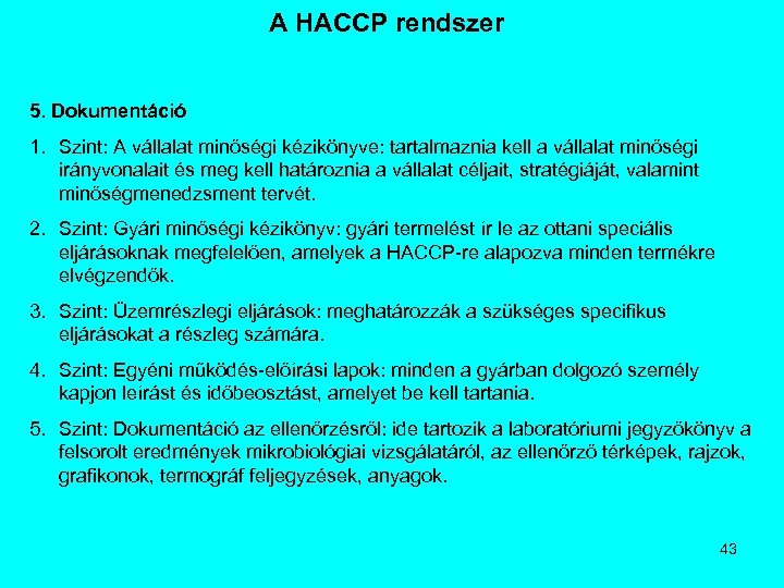 A HACCP rendszer 5. Dokumentáció 1. Szint: A vállalat minőségi kézikönyve: tartalmaznia kell a