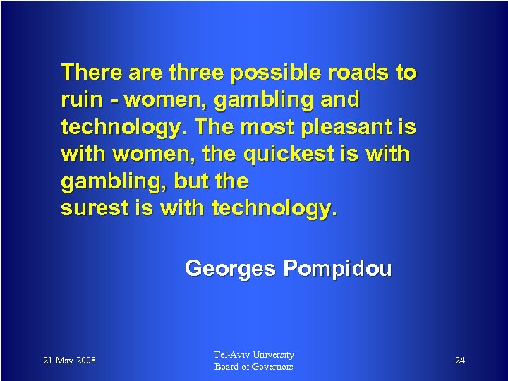 There are three possible roads to ruin - women, gambling and technology. The most