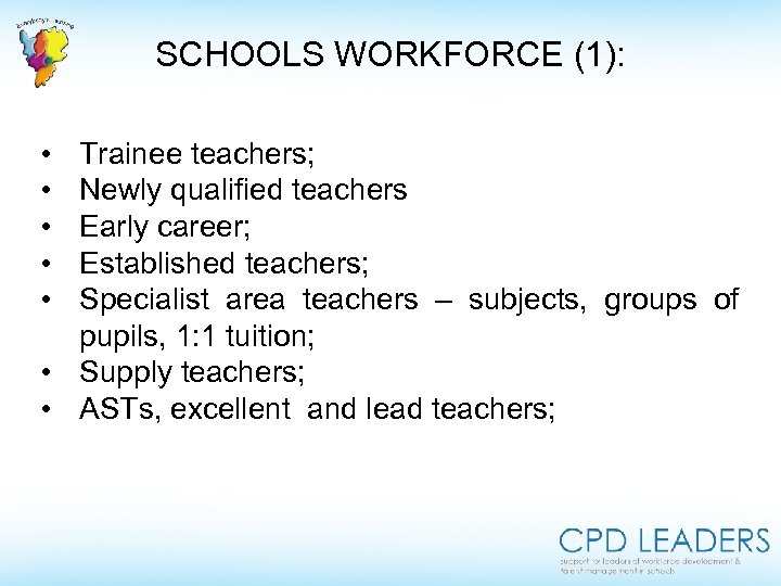 SCHOOLS WORKFORCE (1): • • • Trainee teachers; Newly qualified teachers Early career; Established