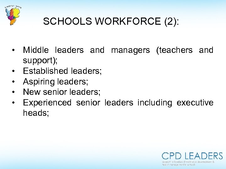 SCHOOLS WORKFORCE (2): • Middle leaders and managers (teachers and support); • Established leaders;