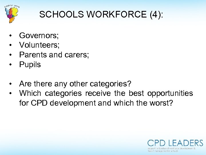 SCHOOLS WORKFORCE (4): • • Governors; Volunteers; Parents and carers; Pupils Are there any