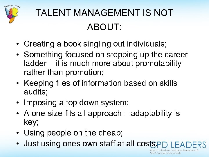 TALENT MANAGEMENT IS NOT ABOUT: • Creating a book singling out individuals; • Something