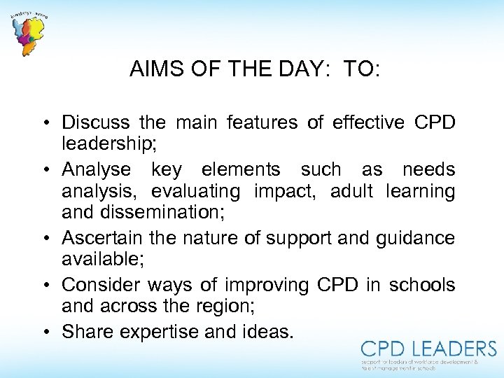  AIMS OF THE DAY: TO: • Discuss the main features of effective CPD