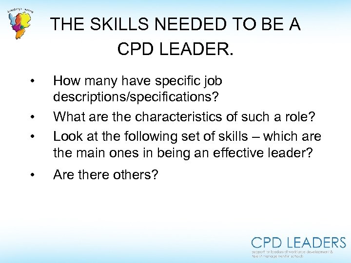 THE SKILLS NEEDED TO BE A CPD LEADER. • • How many have specific