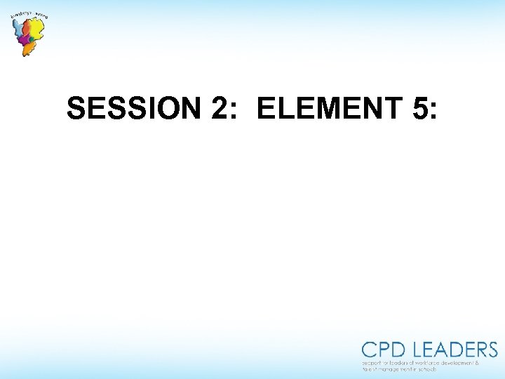 SESSION 2: ELEMENT 5: 