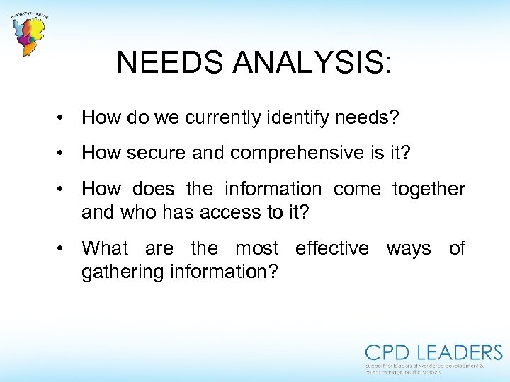 NEEDS ANALYSIS: • How do we currently identify needs? • How secure and comprehensive