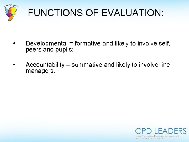 FUNCTIONS OF EVALUATION: • Developmental = formative and likely to involve self, peers and