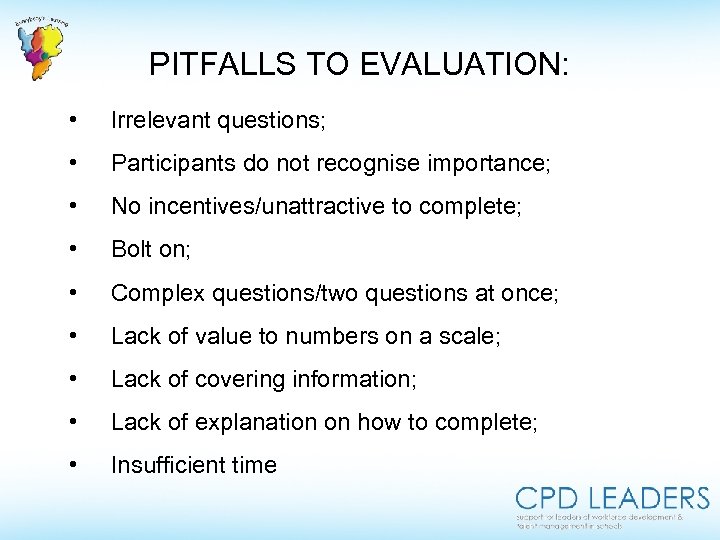 PITFALLS TO EVALUATION: • Irrelevant questions; • Participants do not recognise importance; • No