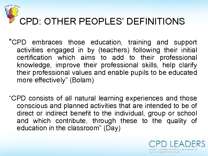CPD: OTHER PEOPLES’ DEFINITIONS “CPD embraces those education, training and support activities engaged in