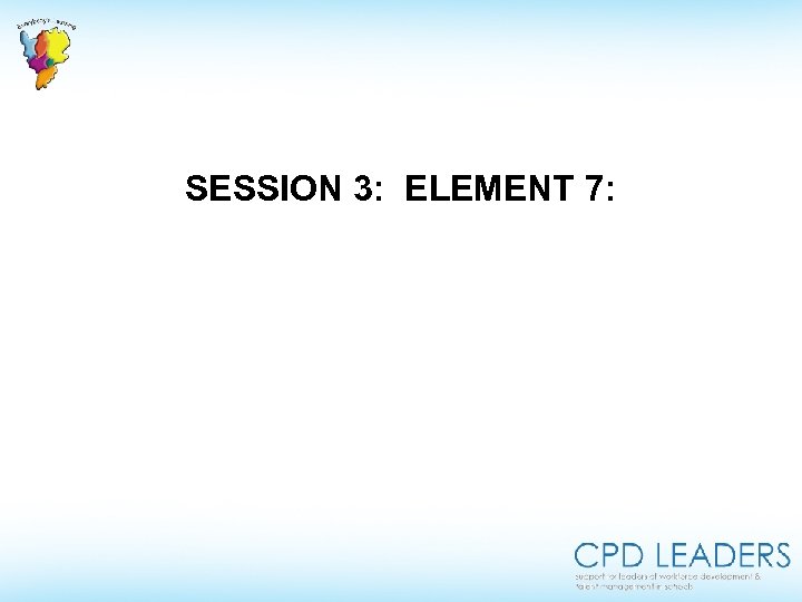 SESSION 3: ELEMENT 7: 