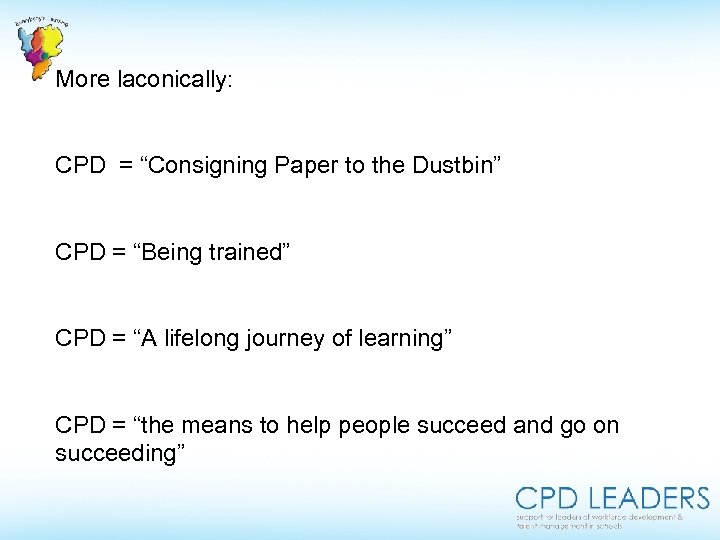 More laconically: CPD = “Consigning Paper to the Dustbin” CPD = “Being trained” CPD