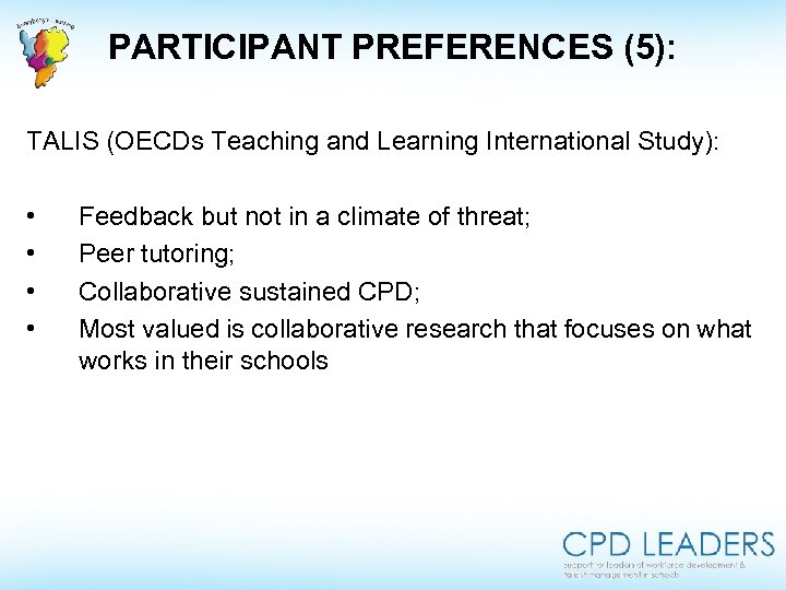 PARTICIPANT PREFERENCES (5): TALIS (OECDs Teaching and Learning International Study): • • Feedback but