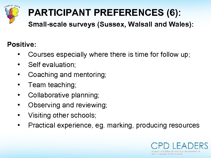PARTICIPANT PREFERENCES (6): Small-scale surveys (Sussex, Walsall and Wales): Positive: • Courses especially where