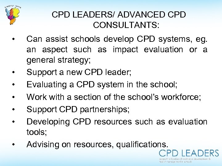 CPD LEADERS/ ADVANCED CPD CONSULTANTS: • • Can assist schools develop CPD systems, eg.