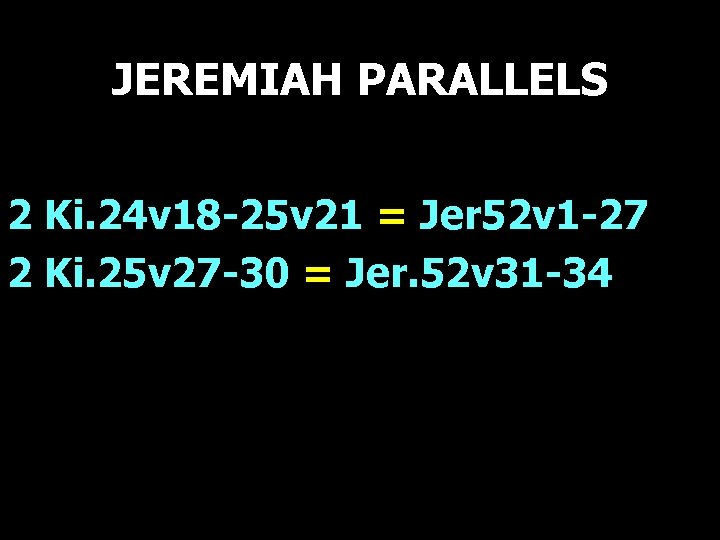 JEREMIAH PARALLELS 2 Ki. 24 v 18 -25 v 21 = Jer 52 v