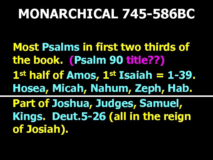 MONARCHICAL 745 -586 BC Most Psalms in first two thirds of the book. (Psalm