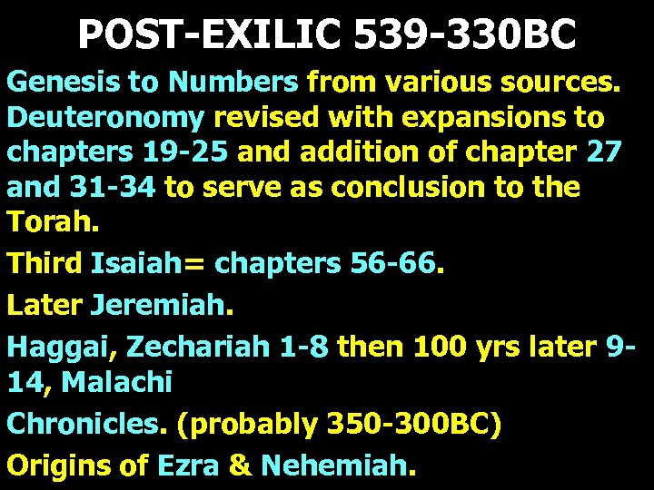 POST-EXILIC 539 -330 BC Genesis to Numbers from various sources. Deuteronomy revised with expansions