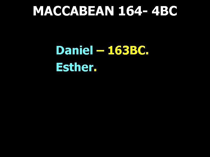 MACCABEAN 164 - 4 BC Daniel – 163 BC. Esther. 