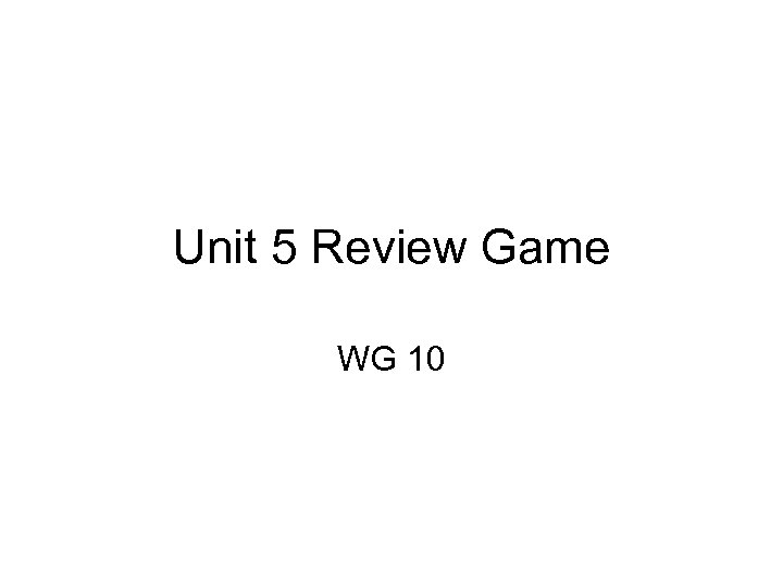 Unit 5 Review Game WG 10 