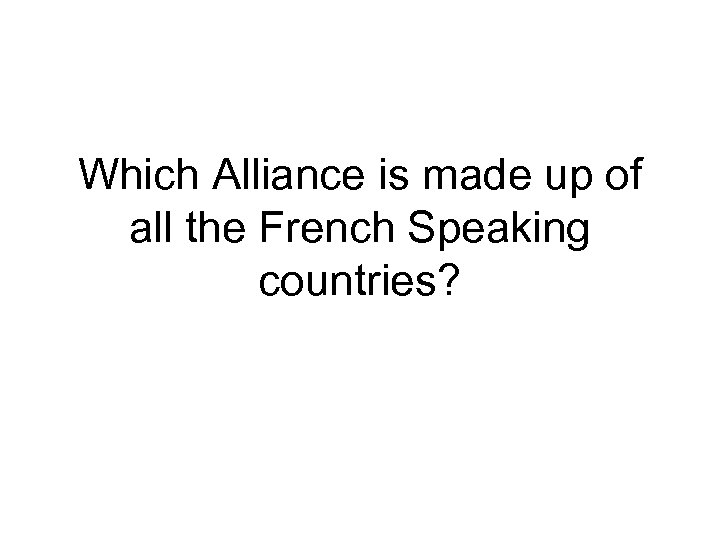 Which Alliance is made up of all the French Speaking countries? 