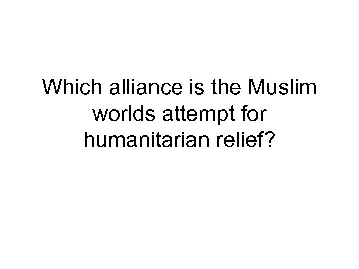 Which alliance is the Muslim worlds attempt for humanitarian relief? 