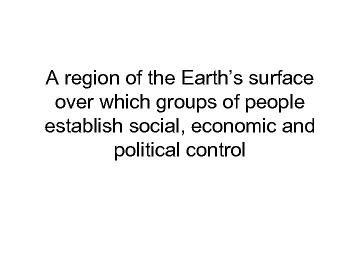 A region of the Earth’s surface over which groups of people establish social, economic