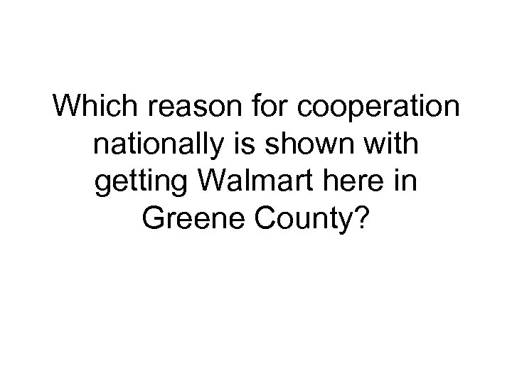 Which reason for cooperation nationally is shown with getting Walmart here in Greene County?
