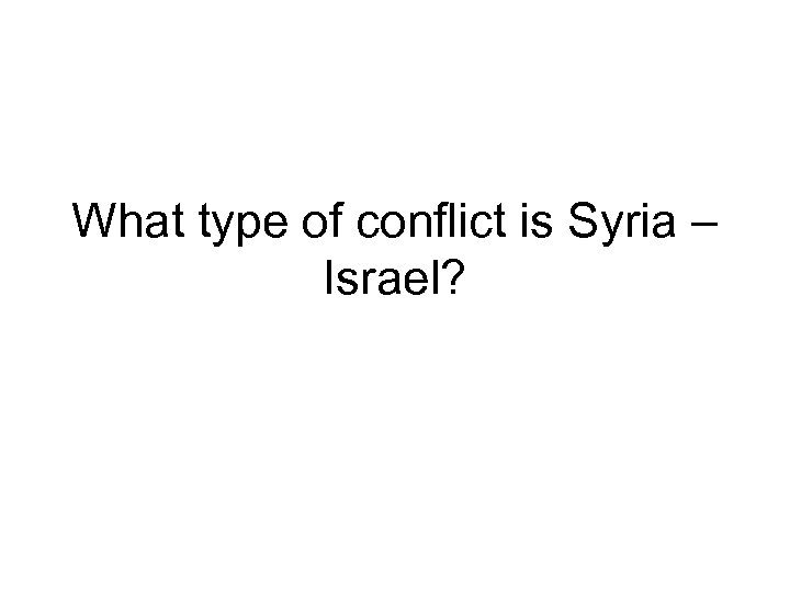 What type of conflict is Syria – Israel? 