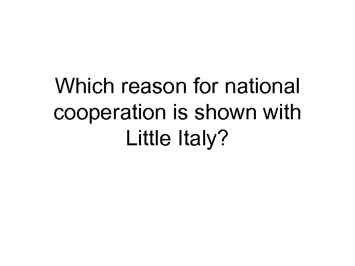 Which reason for national cooperation is shown with Little Italy? 