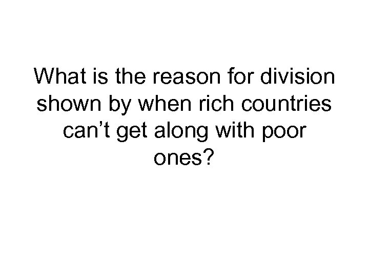 What is the reason for division shown by when rich countries can’t get along